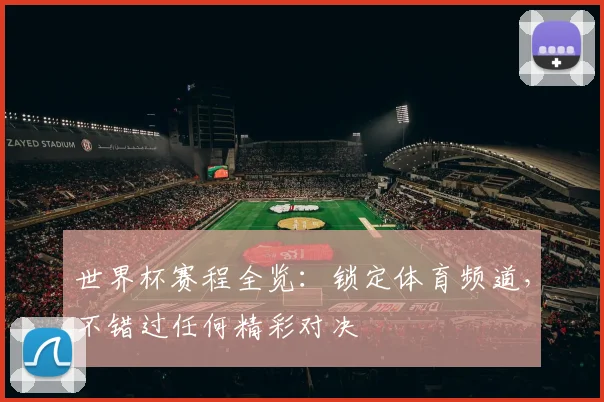 世界杯赛程全览:锁定体育频道,不错过任何精彩对决