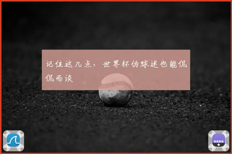 记住这几点，世界杯伪球迷也能侃侃而谈