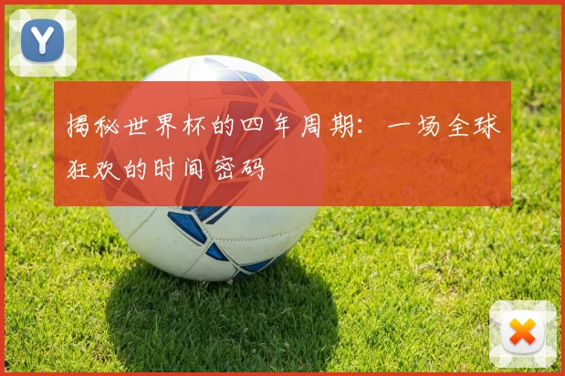 揭秘世界杯的四年周期：一场全球狂欢的时间密码