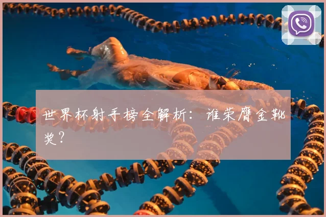 世界杯射手榜全解析:谁荣膺金靴奖?
